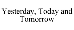 YESTERDAY, TODAY AND TOMORROW trademark