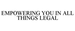 EMPOWERING YOU IN ALL THINGS LEGAL trademark