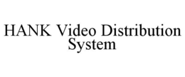 HANK VIDEO DISTRIBUTION SYSTEM trademark