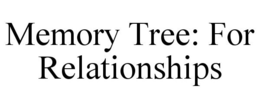 MEMORY TREE: FOR RELATIONSHIPS trademark