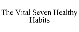 THE VITAL SEVEN HEALTHY HABITS trademark