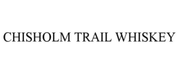CHISHOLM TRAIL WHISKEY trademark