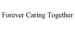 FOREVER CARING TOGETHER trademark