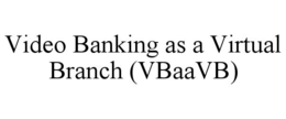 VIDEO BANKING AS A VIRTUAL BRANCH (VBAAVB) trademark