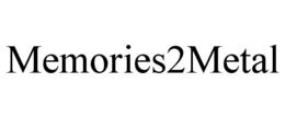 MEMORIES2METAL trademark