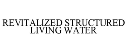 REVITALIZED STRUCTURED LIVING WATER trademark