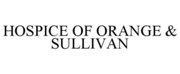 HOSPICE OF ORANGE & SULLIVAN trademark