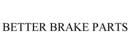 BETTER BRAKE PARTS trademark