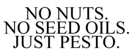 NO NUTS. NO SEED OILS. JUST PESTO. trademark