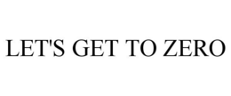 LET'S GET TO ZERO trademark