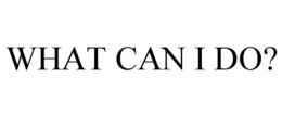 WHAT CAN I DO? trademark
