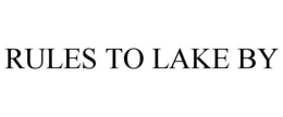 RULES TO LAKE BY trademark