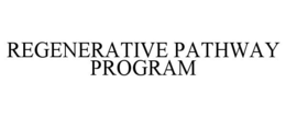 REGENERATIVE PATHWAY PROGRAM trademark