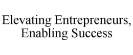 ELEVATING ENTREPRENEURS, ENABLING SUCCESS trademark