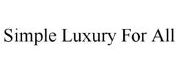 SIMPLE LUXURY FOR ALL trademark