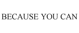 BECAUSE YOU CAN trademark