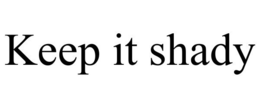 KEEP IT SHADY trademark