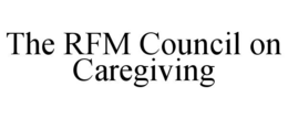 THE RFM COUNCIL ON CAREGIVING trademark