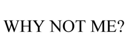WHY NOT ME? trademark