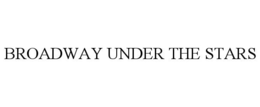 BROADWAY UNDER THE STARS trademark