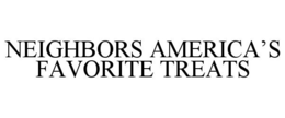 NEIGHBORS AMERICA'S FAVORITE TREATS trademark