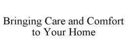 BRINGING CARE AND COMFORT TO YOUR HOME trademark