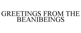 GREETINGS FROM THE BEANIBEINGS trademark