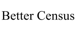 BETTER CENSUS trademark
