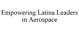 EMPOWERING LATINA LEADERS IN AEROSPACE trademark