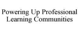 POWERING UP PROFESSIONAL LEARNING COMMUNITIES trademark
