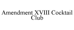 AMENDMENT XVIII COCKTAIL CLUB trademark