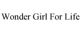 WONDER GIRL FOR LIFE trademark