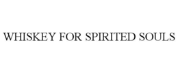 WHISKEY FOR SPIRITED SOULS trademark