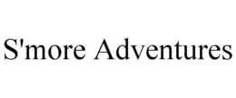 S'MORE ADVENTURES trademark