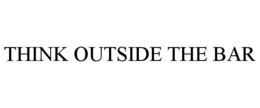 THINK OUTSIDE THE BAR trademark