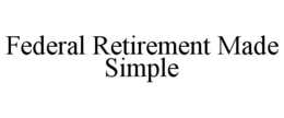 FEDERAL RETIREMENT MADE SIMPLE trademark