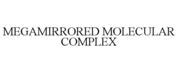 MEGAMIRRORED MOLECULAR COMPLEX trademark