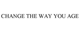 CHANGE THE WAY YOU AGE trademark