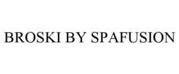 BROSKI BY SPAFUSION trademark