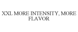 XXL MORE INTENSITY, MORE FLAVOR trademark