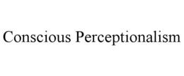 CONSCIOUS PERCEPTIONALISM trademark
