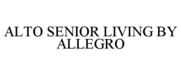ALTO SENIOR LIVING BY ALLEGRO trademark