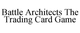BATTLE ARCHITECTS THE TRADING CARD GAME trademark