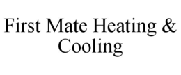 FIRST MATE HEATING & COOLING trademark