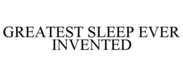 GREATEST SLEEP EVER INVENTED trademark