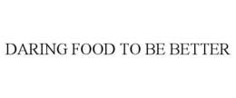 DARING FOOD TO BE BETTER trademark