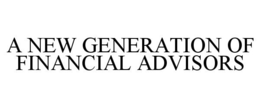 A NEW GENERATION OF FINANCIAL ADVISORS trademark