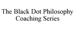 THE BLACK DOT PHILOSOPHY COACHING SERIES trademark