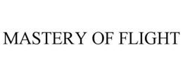MASTERY OF FLIGHT trademark