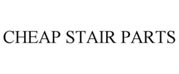 CHEAP STAIR PARTS trademark